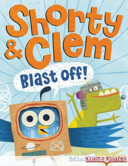 Shorty & Clem Blast Off! Michael Slack Michael Slack 9780062421593