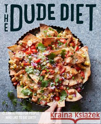 The Dude Diet: Clean(ish) Food for People Who Like to Eat Dirty Serena Wolf 9780062424389 Harper Wave