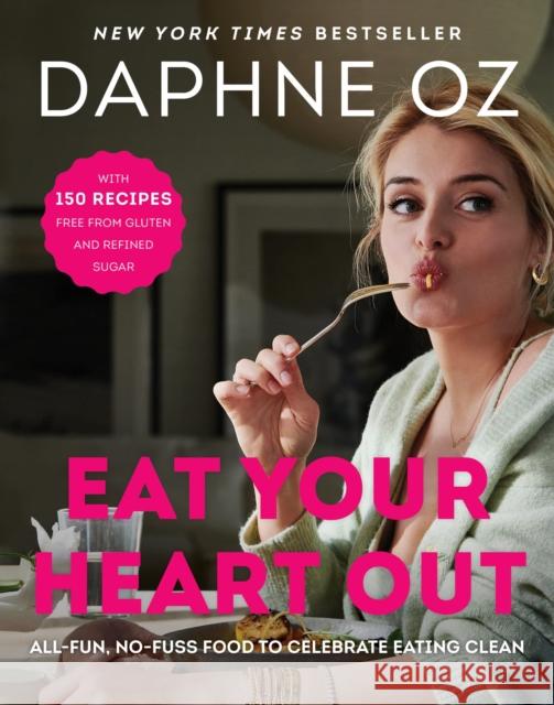 Eat Your Heart Out: All-Fun, No-Fuss Food to Celebrate Eating Clean Oz, Daphne 9780062426925 HarperCollins Publishers Inc