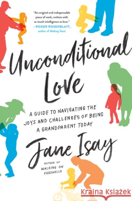 Unconditional Love: A Guide to Navigating the Joys and Challenges of Being a Grandparent Today Jane Isay 9780062427182 Harper Paperbacks