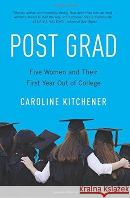 Post Grad: Five Women and Their First Year Out of College Caroline Kitchener 9780062429513 Ecco Press