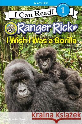 Ranger Rick: I Wish I Was a Gorilla Jennifer Bove 9780062432100 HarperCollins
