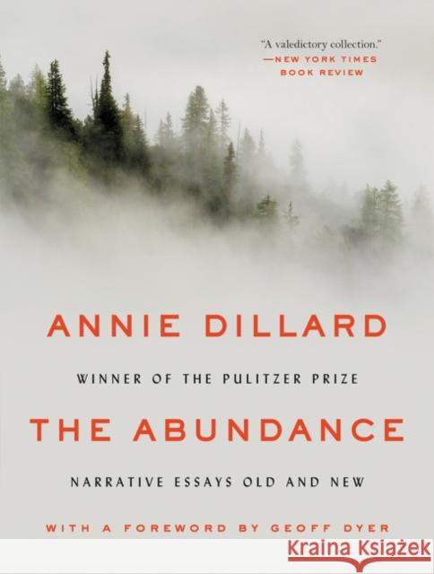 The Abundance: Narrative Essays Old and New Annie Dillard 9780062432964 Ecco Press