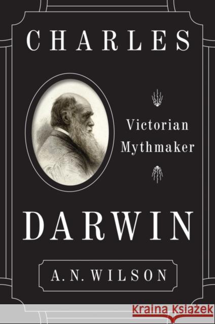 Charles Darwin: Victorian Mythmaker A. N. Wilson 9780062433503 Harper Perennial
