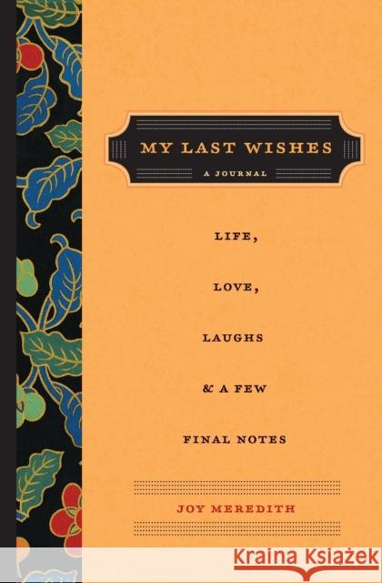 My Last Wishes: A Journal of Life, Love, Laughs, & a Few Final Notes Joy Meredith 9780062433718 William Morrow & Company