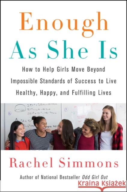 Enough as She Is: How to Help Girls Move Beyond Impossible Standards of Success to Live Healthy, Happy, and Fulfilling Lives Rachel Simmons 9780062438423 Harper Paperbacks