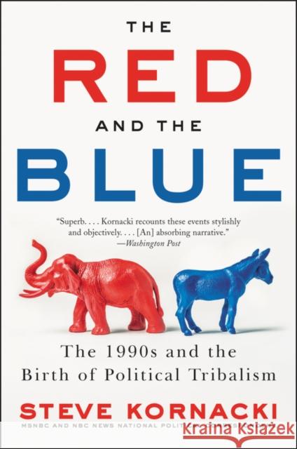 The Red and the Blue: The 1990s and the Birth of Political Tribalism Steve Kornacki 9780062439000
