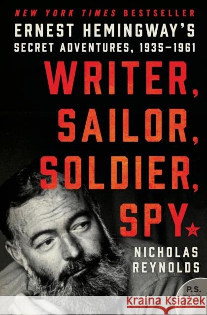 Writer, Sailor, Soldier, Spy: Ernest Hemingway's Secret Adventures, 1935-1961 Nicholas E. Reynolds 9780062440143 William Morrow & Company