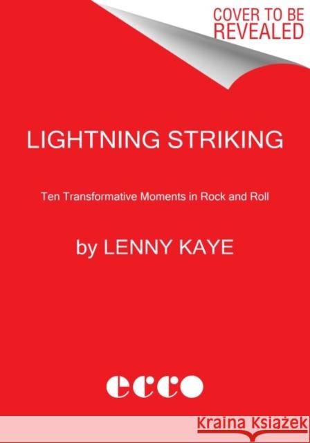 Lightning Striking: Ten Transformative Moments in Rock and Roll Lenny Kaye 9780062449214 HarperCollins