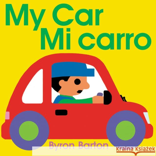 My Car/Mi Carro: Bilingual Spanish-English Children's Book Barton, Byron 9780062455444 Greenwillow Books