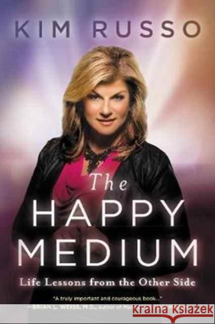 The Happy Medium: Life Lessons from the Other Side Kim Russo 9780062456267