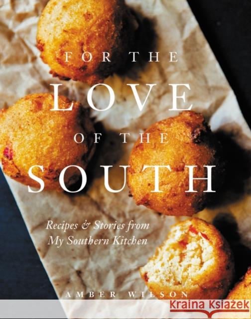 For the Love of the South: Recipes and Stories from My Southern Kitchen Amber Wilson 9780062460257 Harper Design