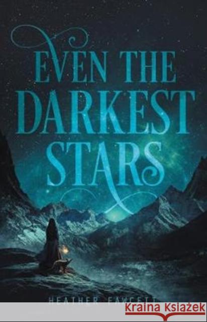 Even the Darkest Stars Heather Fawcett 9780062463395 Balzer & Bray/Harperteen