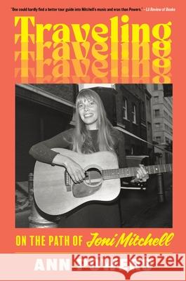Traveling: On the Path of Joni Mitchell Ann Powers 9780062463739