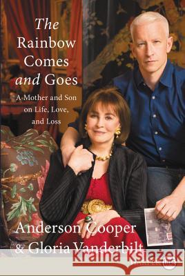 The Rainbow Comes and Goes: A Mother and Son on Life, Love, and Loss Anderson Cooper Gloria Vanderbilt 9780062466730 HarperLuxe