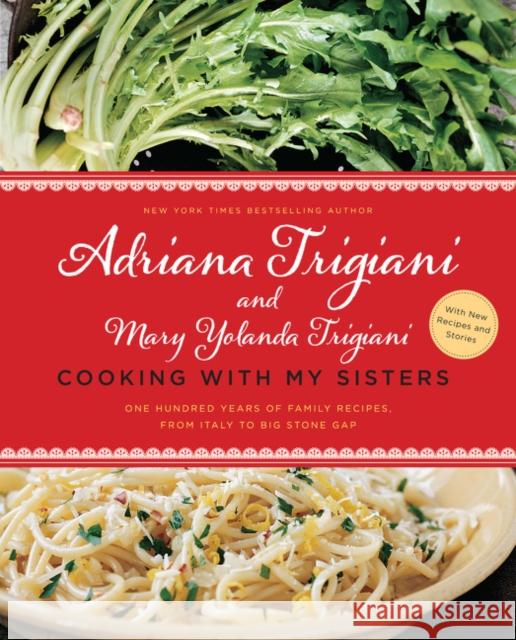 Cooking with My Sisters: One Hundred Years of Family Recipes, from Italy to Big Stone Gap Adriana Trigiani 9780062469915