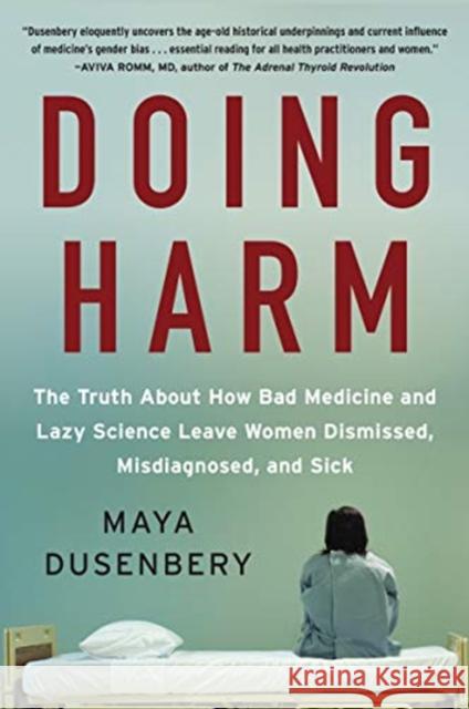 Doing Harm: The Truth About How Bad Medicine and Lazy Science Leave Women Dismissed, Misdiagnosed, and Sick Maya Dusenbery 9780062470836 HarperCollins Publishers Inc