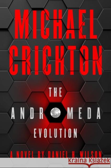 The Andromeda Evolution Michael Crichton Daniel H. Wilson 9780062473271 Harper