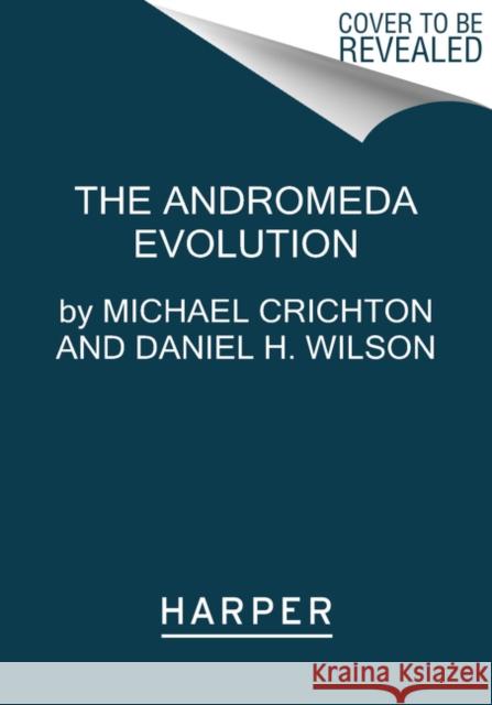 The Andromeda Evolution Michael Crichton Daniel H. Wilson 9780062473295 Harper Paperbacks
