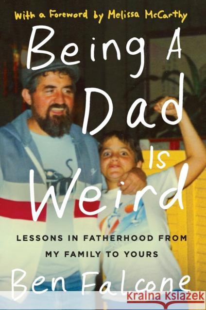 Being a Dad Is Weird: Lessons in Fatherhood from My Family to Yours Ben Falcone 9780062473592