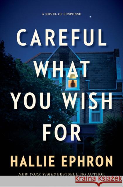 Careful What You Wish for: A Novel of Suspense Ephron, Hallie 9780062473653