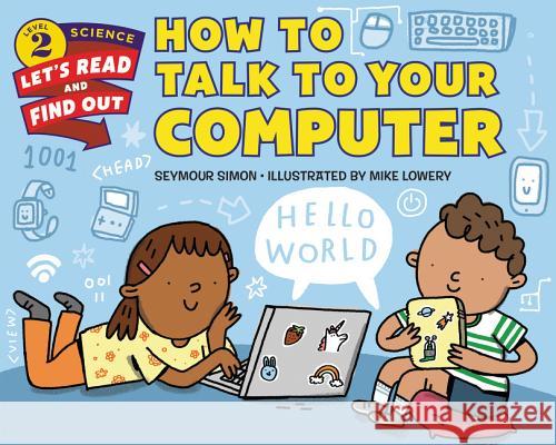 How to Talk to Your Computer Seymour Simon Mike Lowery 9780062490865