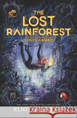 The Lost Rainforest: Gogi's Gambit Schrefer, Eliot 9780062491152 Katherine Tegen Books