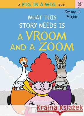 What This Story Needs Is a Vroom and a Zoom Emma J. Virjan Emma J. Virjan 9780062494313 HarperCollins