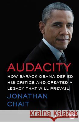Audacity: How Barack Obama Defied His Critics and Created a Legacy That Will Prevail Jonathan Chait 9780062496690 HarperLuxe