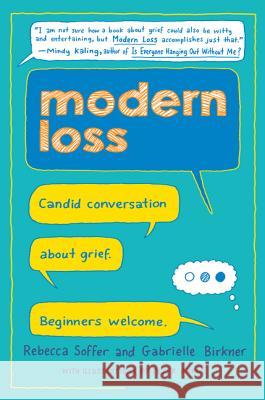 Modern Loss: Candid Conversation about Grief. Beginners Welcome. Rebecca Soffer Gabrielle Birkner 9780062499189 Harper Wave