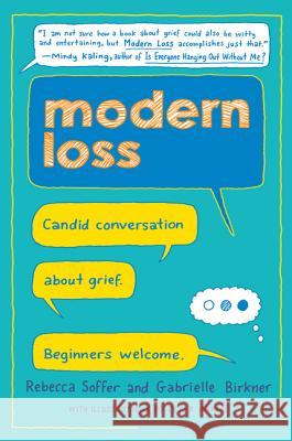 Modern Loss: Candid Conversation about Grief. Beginners Welcome. Rebecca Soffer Gabrielle Birkner 9780062499189