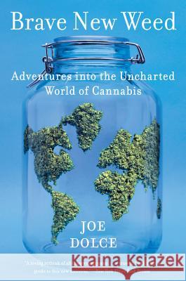 Brave New Weed: Adventures Into the Uncharted World of Cannabis Joe Dolce 9780062499929 Harper Wave