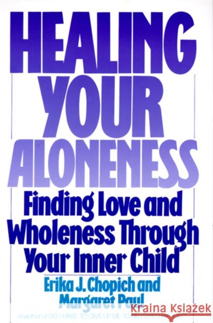 Healing Your Aloneness Finding Love and Wholeness Through Your Inner Chi ld M Paul 9780062501493 HarperOne