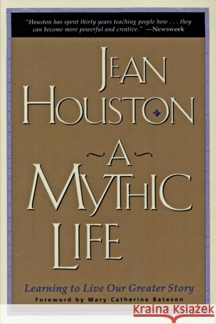 A Mythic Life: Learning to Live Our Greater Story Jean Houston Mary Catherine Bateson 9780062502827 HarperOne
