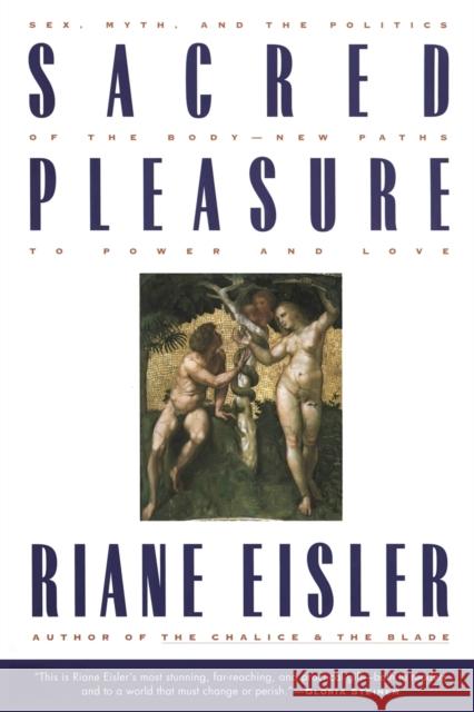 Sacred Pleasure: Sex, Myth, and the Politics of the Body--New Paths to Power and Love Riane Tennenhaus Eisler 9780062502834 