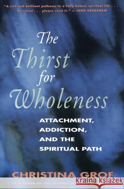 The Thirst for Wholeness: Attachment, Addiction, and the Spiritual Path Christina Grof 9780062503152 HarperOne