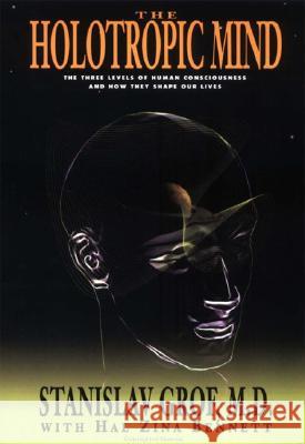 The Holotropic Mind: The Three Levels of Human Consciousness and How They Shape Our Lives Grof, Stanislav 9780062506597
