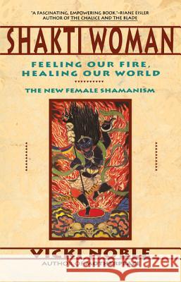 Shakti Woman: Feeling Our Fire, Healing Our World Noble, Vicki 9780062506672