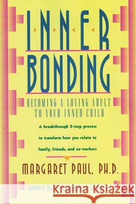 Inner Bonding: Becoming a Loving Adult to Your Inner Child Margaret Paul 9780062507105 