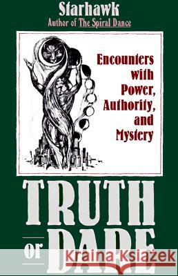 Truth or Dare: Encounters with Power, Authority, and Mystery Starhawk 9780062508164 HarperOne