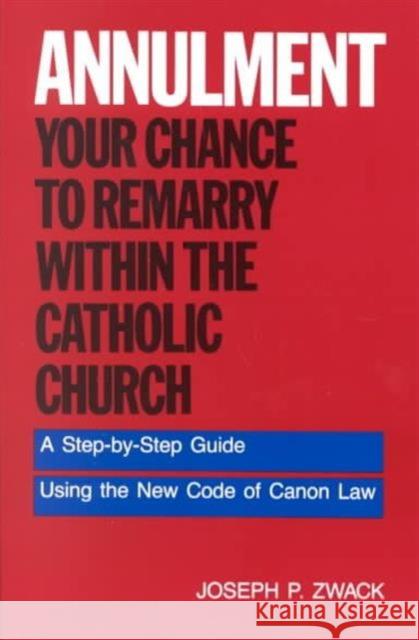 Annulment--Your Chance to Remarry Within the Catholic Church: A Step-By-Step Guide Using the New Code of Canon Law Joseph P. Zwack Roger D. Conry 9780062509901 HarperOne