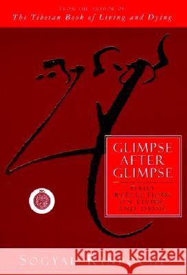 Glimpse After Glimpse: Daily Reflections on Living and Dying Sogyal Rinpoche Patrick Gaffney Sogyal 9780062511263