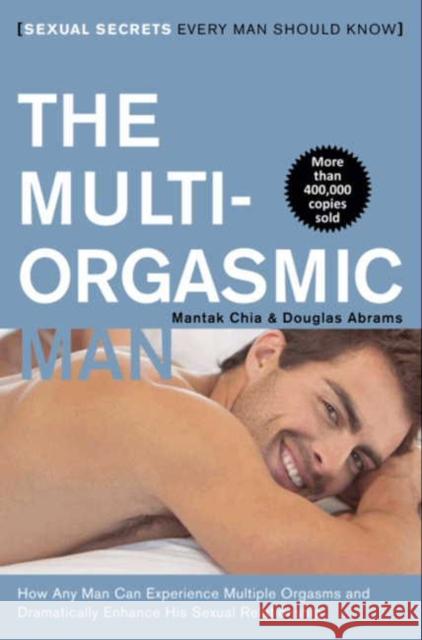 The Multi-Orgasmic Man: Sexual Secrets Every Man Should Know Mantak Chia Douglas Abrams Arava Todd Buck 9780062513366 HarperOne