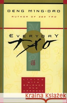 Everyday Tao: Living with Balance and Harmony Deng Ming-Dao Ming-DAO Deng 9780062513953 HarperOne