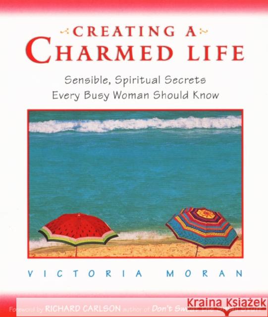 Creating a Charmed Life: Sensible, Spiritual Secrets Every Busy Woman Should Know Victoria Moran 9780062515803 HarperOne