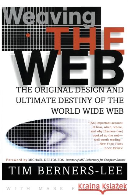Weaving the Web: The Original Design and Ultimate Destiny of the World Wide Web Tim Berners-Lee Mark Fischetti Michael L. Dertouzos 9780062515872 HarperBusiness