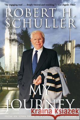 My Journey: From an Iowa Farm to a Cathedral of Dreams Robert H. Schuller 9780062516046