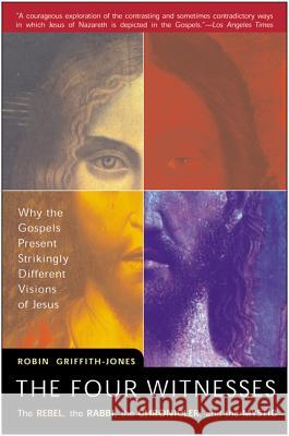 The Four Witnesses: The Rebel, the Rabbi, the Chronicler, and the Mystic Robin Griffith-Jones 2000 Ltd Jesus 9780062516480 Harperone