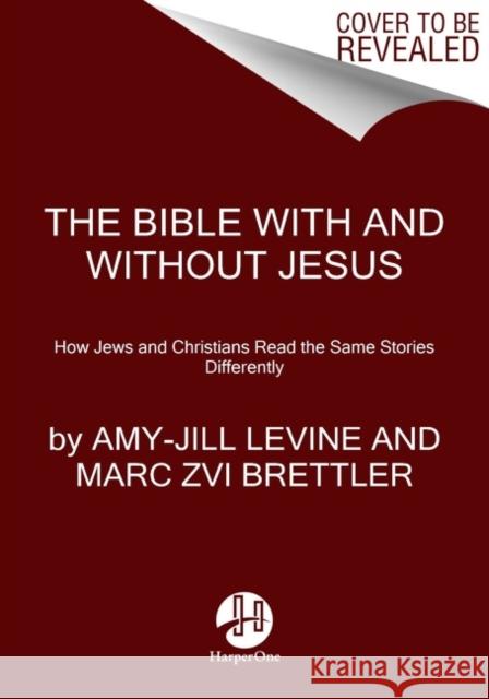 The Bible With And Without Jesus: How Jews and Christians Read the Same Stories Differently Amy-Jill Levine 9780062560162 HarperOne