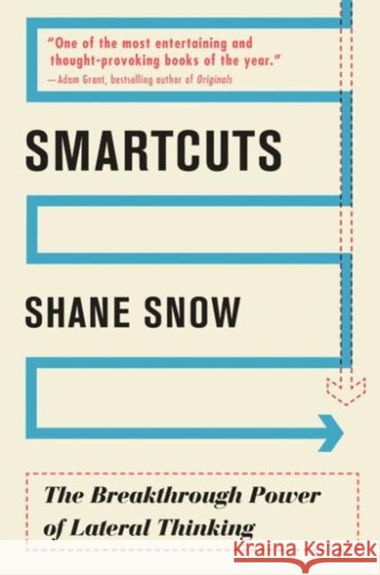 Smartcuts: The Breakthrough Power of Lateral Thinking Shane Snow 9780062560759 HarperBusiness